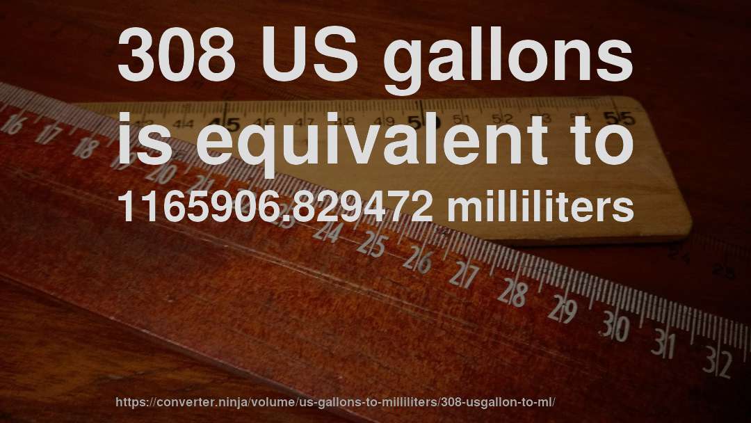 308 US gallons is equivalent to 1165906.829472 milliliters