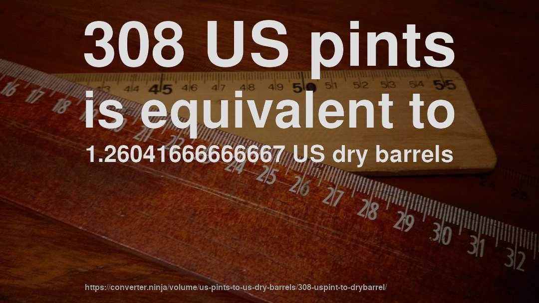 308 US pints is equivalent to 1.26041666666667 US dry barrels