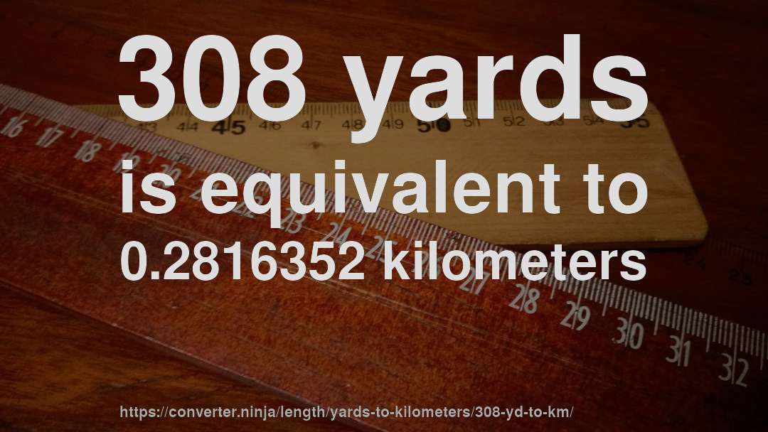 308 yards is equivalent to 0.2816352 kilometers