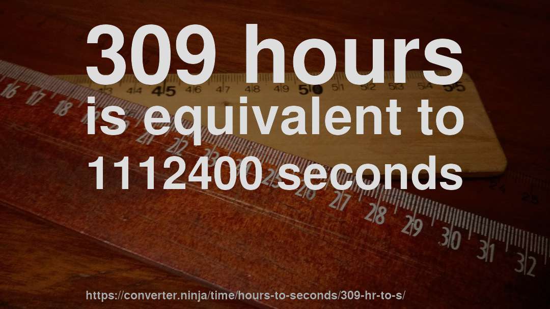 309 hours is equivalent to 1112400 seconds