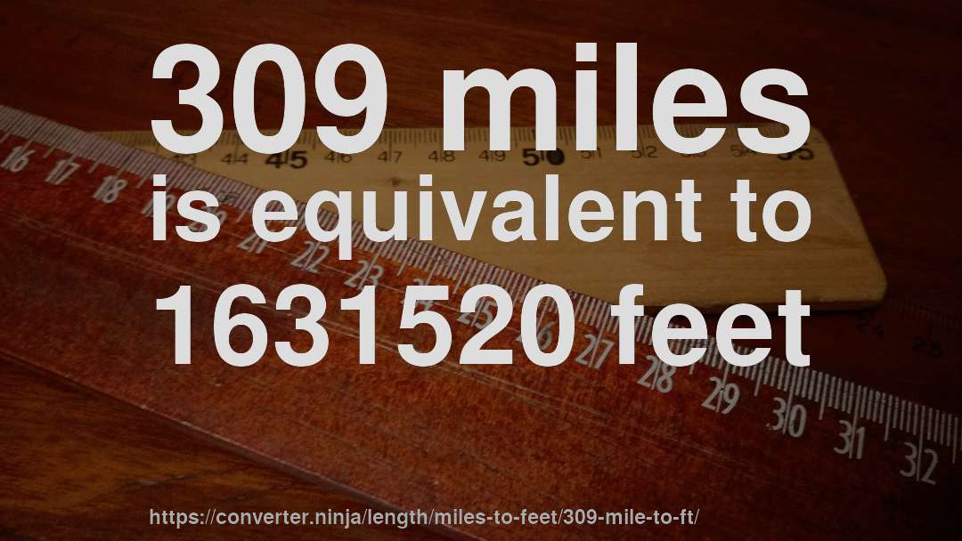 309 miles is equivalent to 1631520 feet