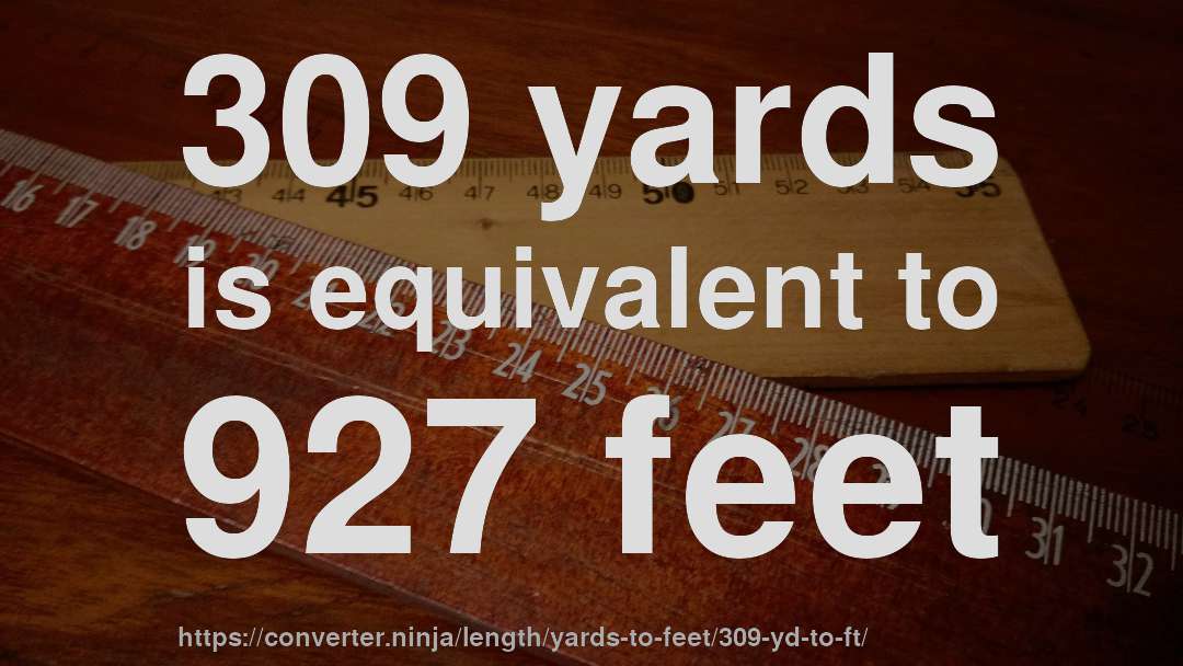 309 yards is equivalent to 927 feet