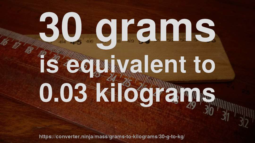 30 grams is equivalent to 0.03 kilograms