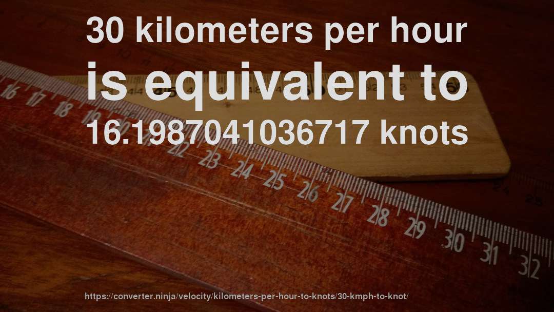 30 kilometers per hour is equivalent to 16.1987041036717 knots