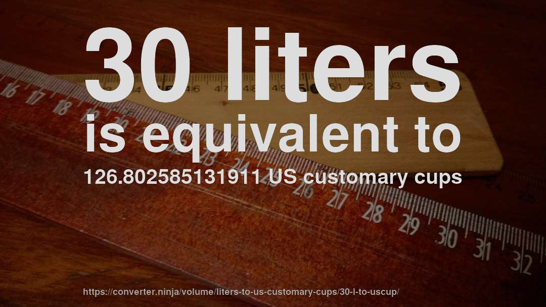 30 liters is equivalent to 126.802585131911 US customary cups