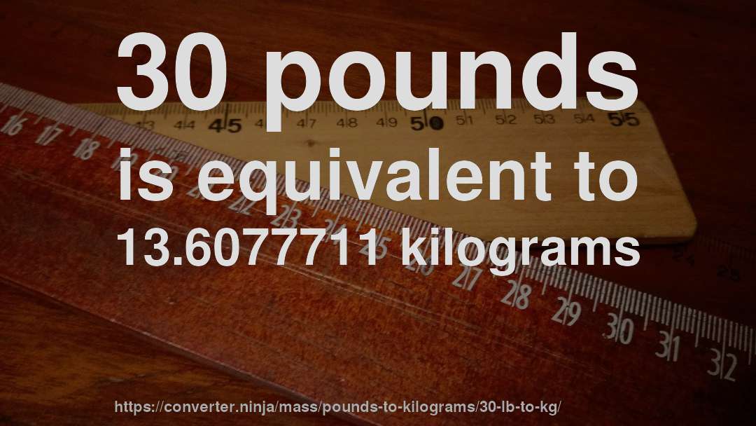 30 pounds is equivalent to 13.6077711 kilograms
