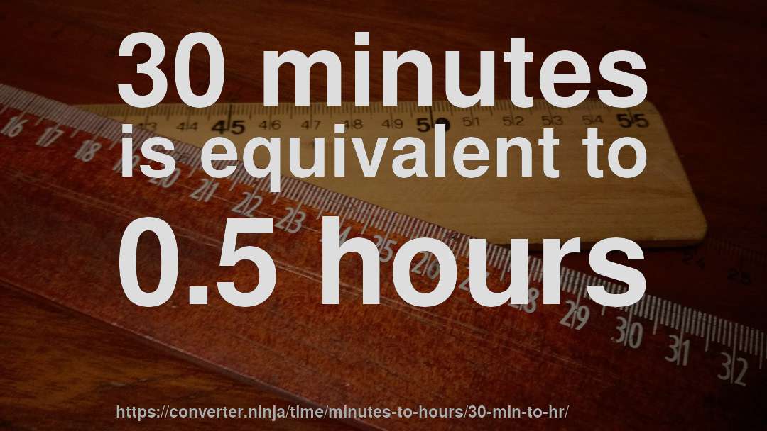 30 minutes is equivalent to 0.5 hours