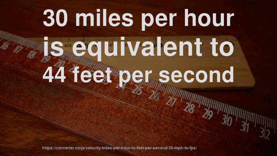 30 miles per hour is equivalent to 44 feet per second