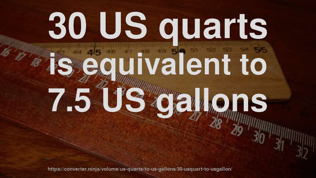 30 US quarts is equivalent to 7.5 US gallons