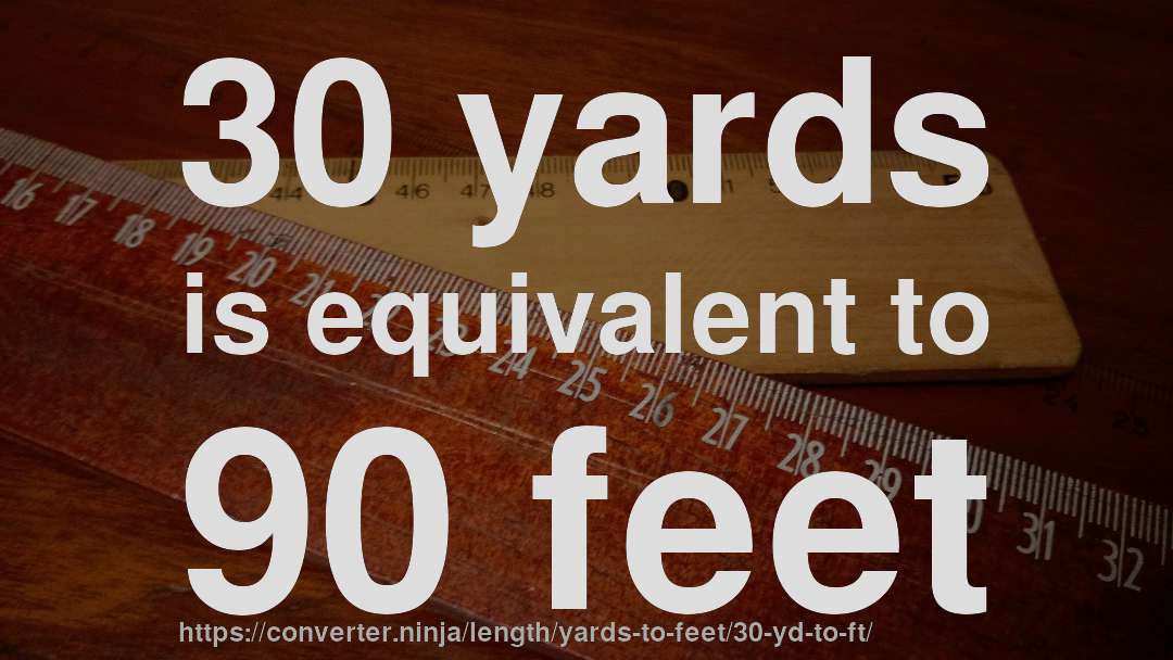 30 yards is equivalent to 90 feet