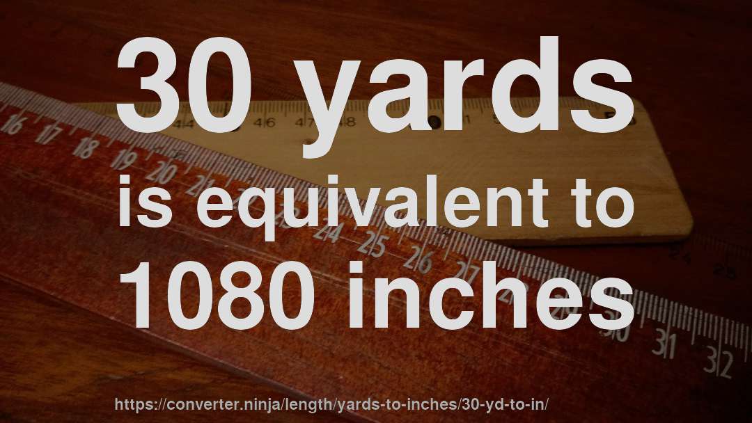 30 yards is equivalent to 1080 inches