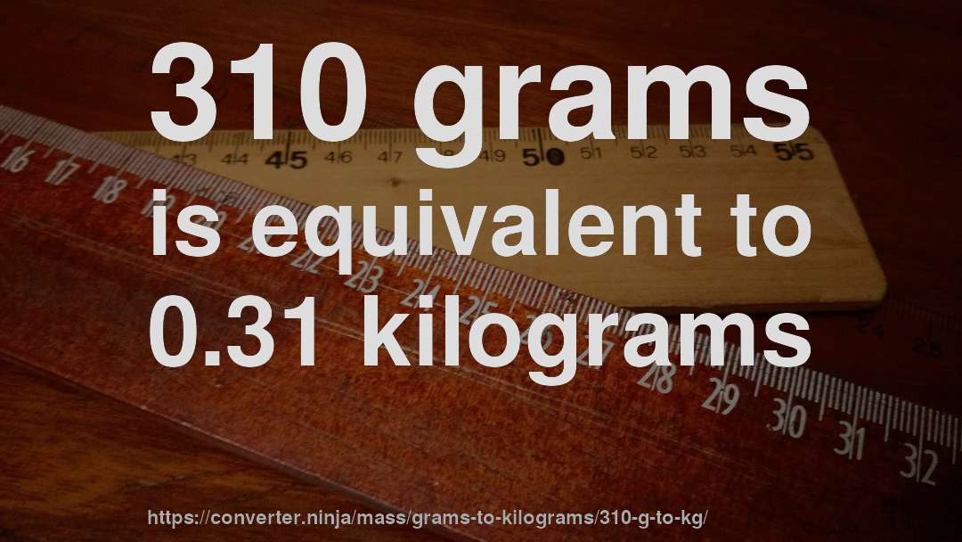 310 grams is equivalent to 0.31 kilograms