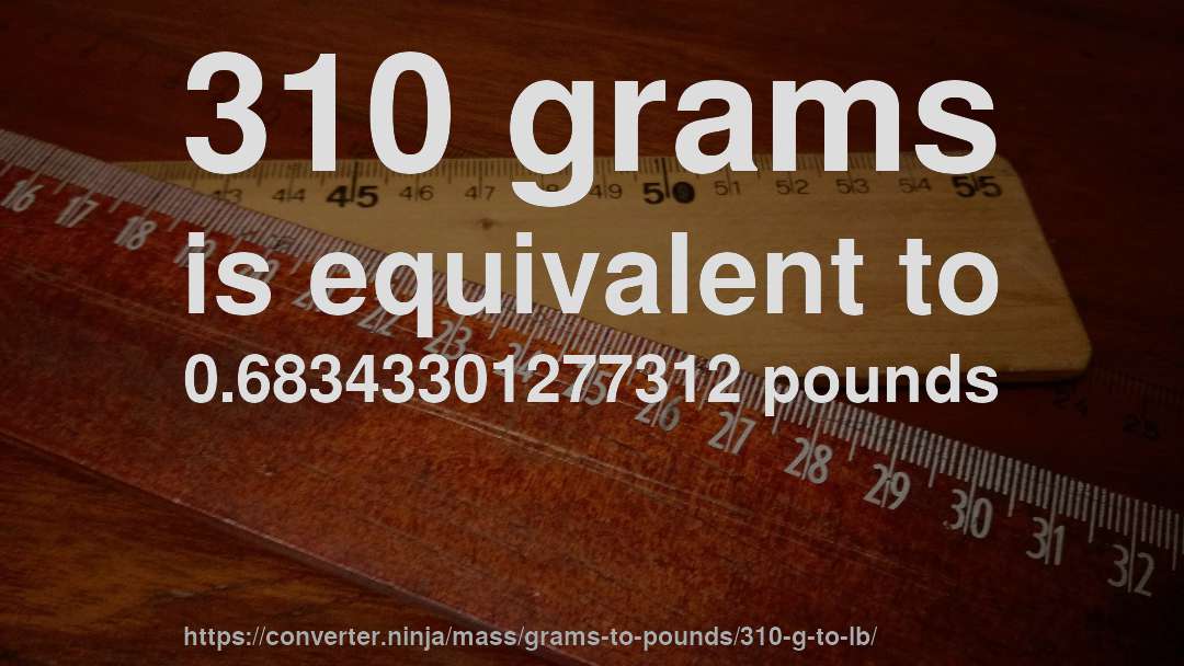 310 grams is equivalent to 0.68343301277312 pounds