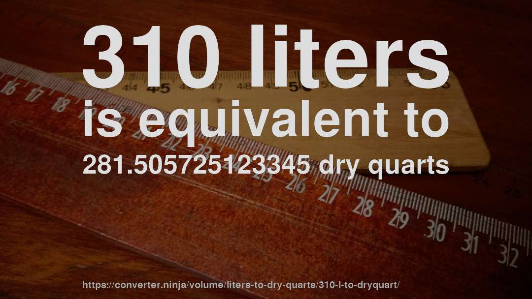 310 liters is equivalent to 281.505725123345 dry quarts