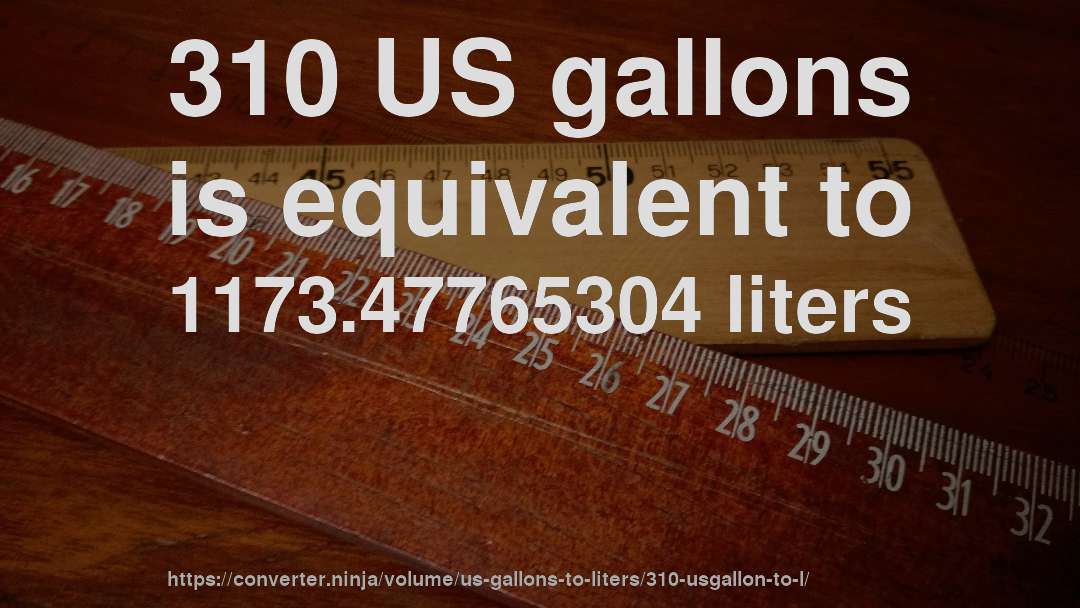 310 US gallons is equivalent to 1173.47765304 liters