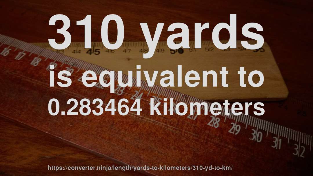 310 yards is equivalent to 0.283464 kilometers