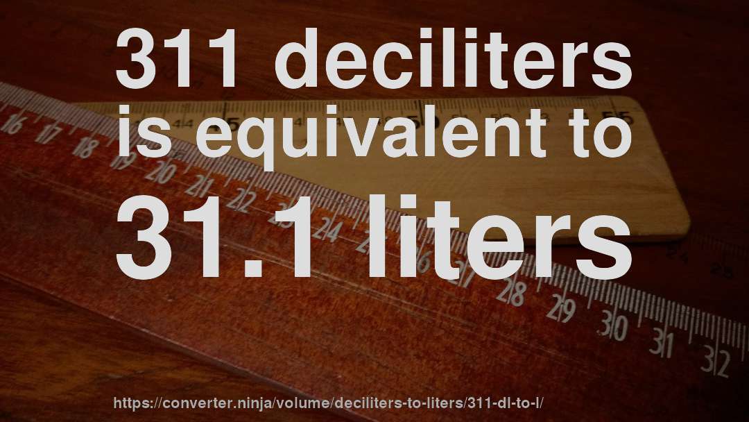 311 deciliters is equivalent to 31.1 liters