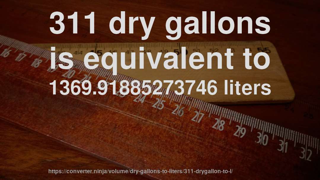 311 dry gallons is equivalent to 1369.91885273746 liters
