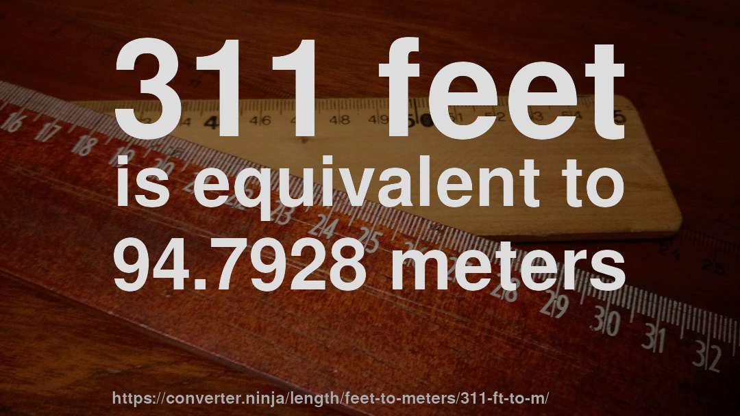 311 feet is equivalent to 94.7928 meters
