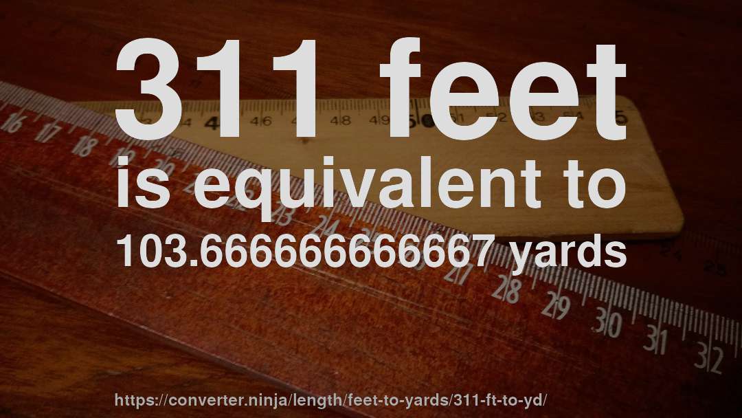 311 feet is equivalent to 103.666666666667 yards