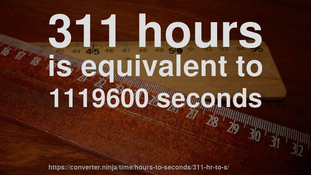 311 hours is equivalent to 1119600 seconds