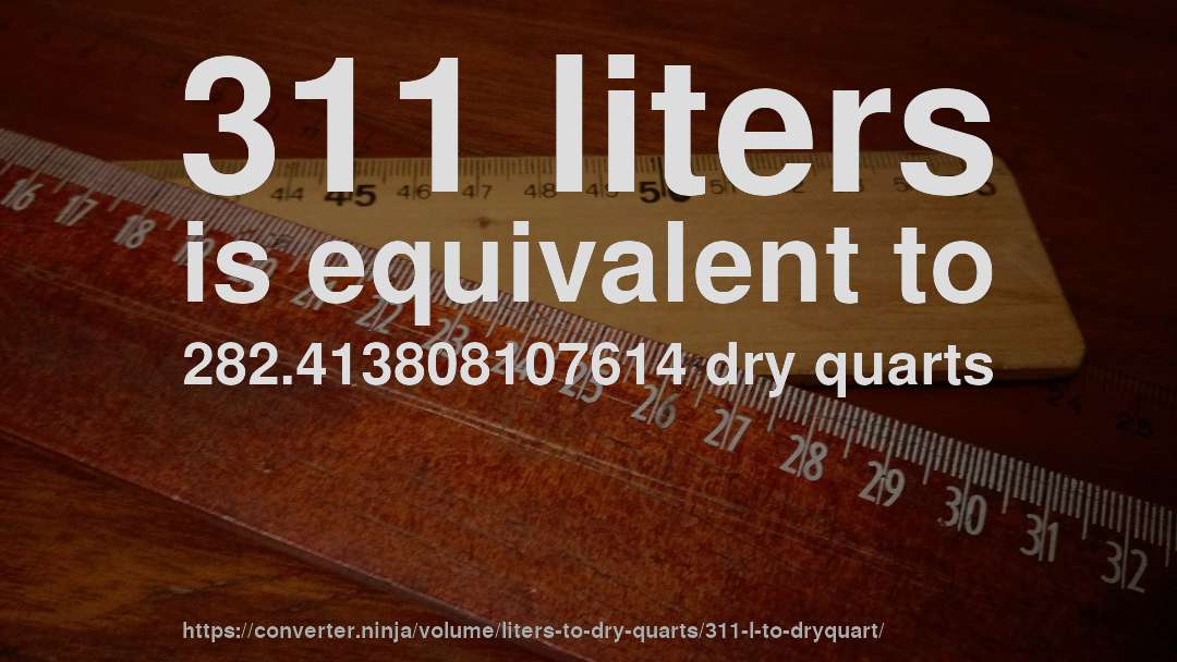 311 liters is equivalent to 282.413808107614 dry quarts