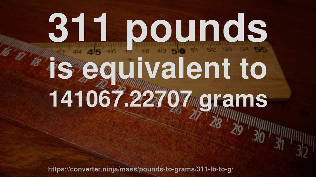 311 pounds is equivalent to 141067.22707 grams