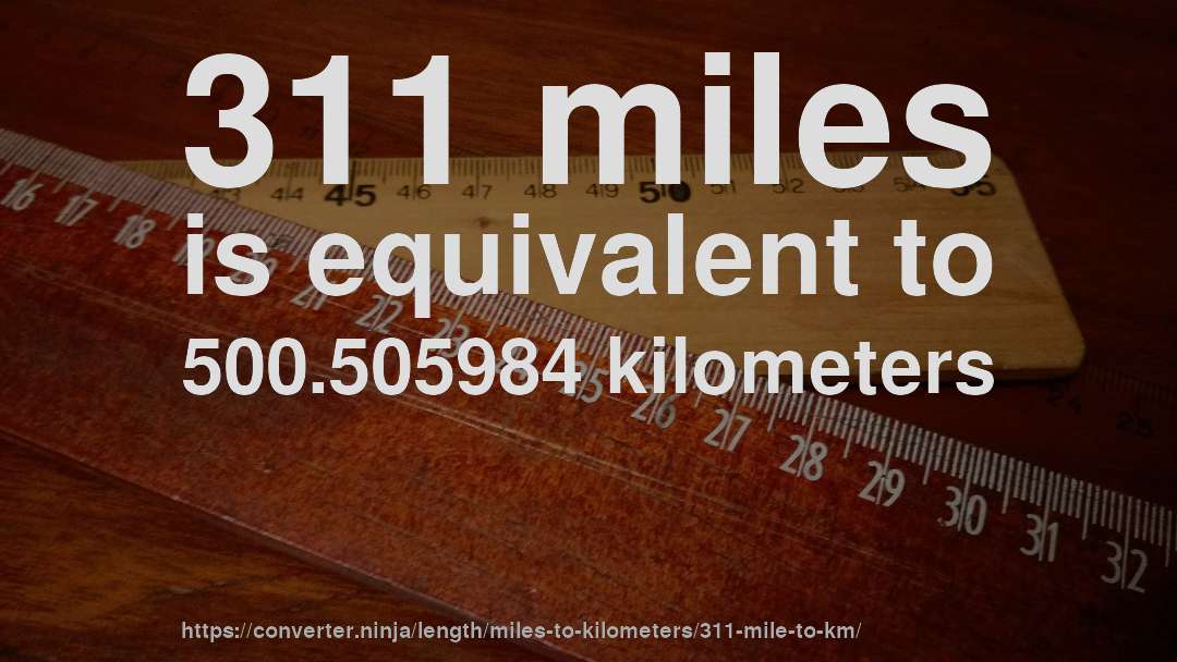 311 miles is equivalent to 500.505984 kilometers