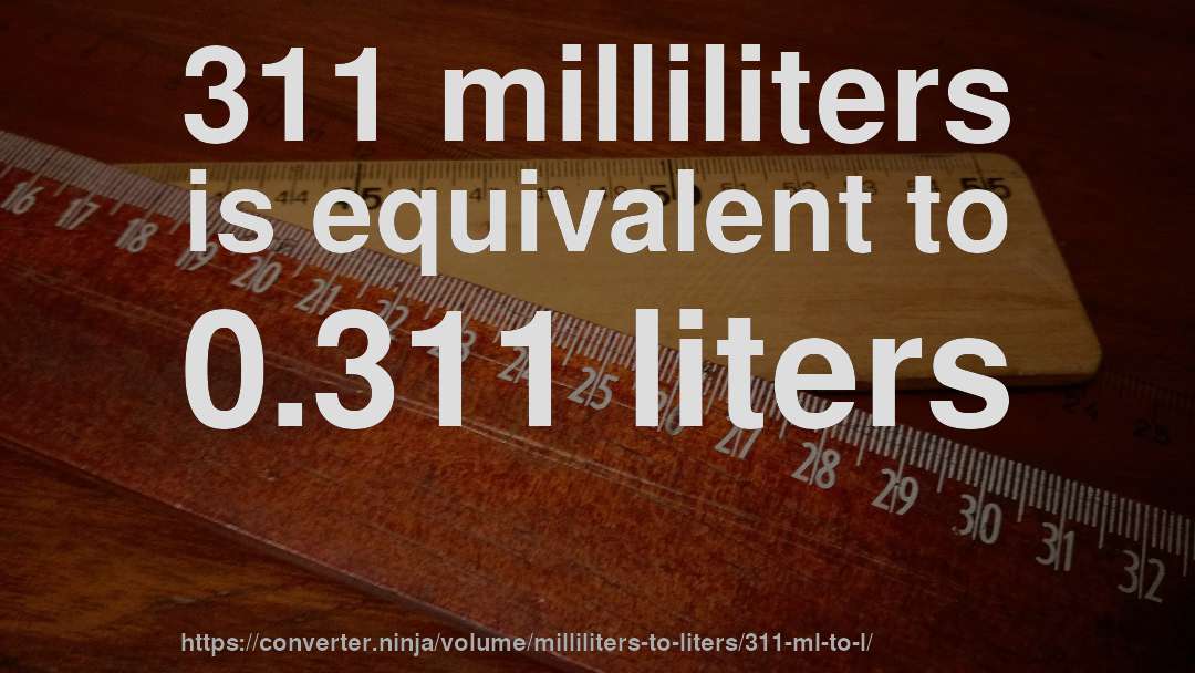 311 milliliters is equivalent to 0.311 liters