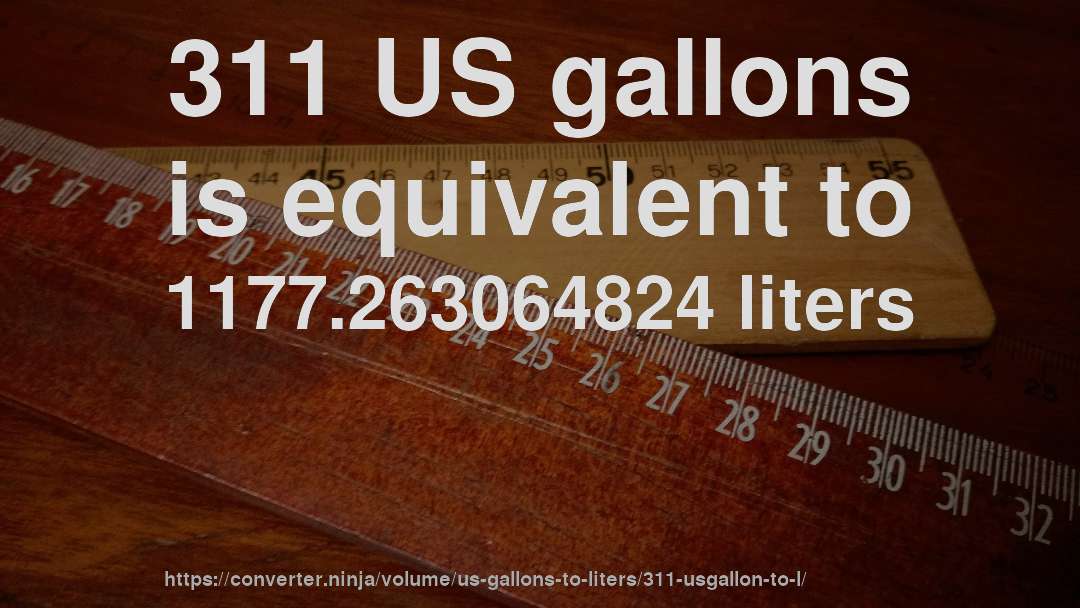 311 US gallons is equivalent to 1177.263064824 liters