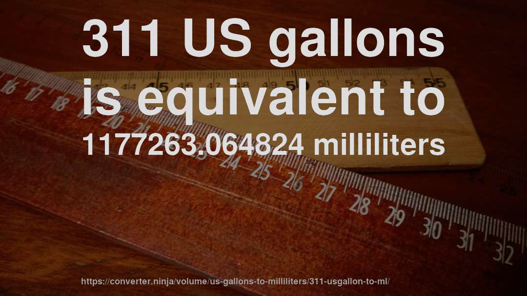 311 US gallons is equivalent to 1177263.064824 milliliters