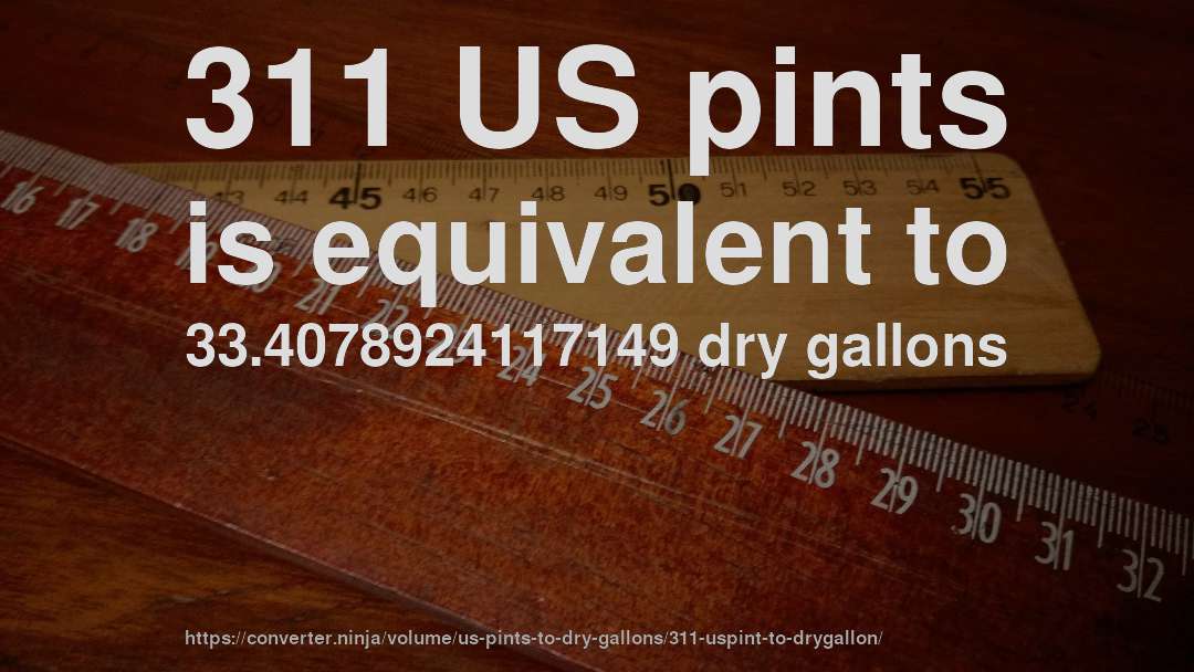 311 US pints is equivalent to 33.4078924117149 dry gallons