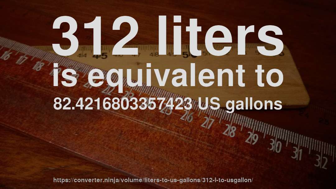 312 liters is equivalent to 82.4216803357423 US gallons