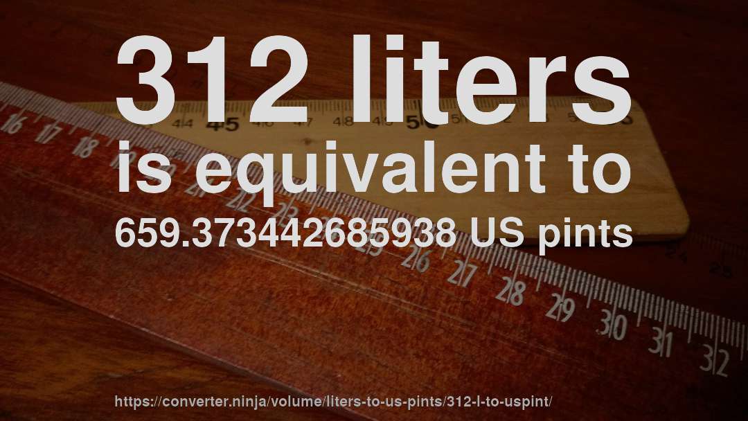 312 liters is equivalent to 659.373442685938 US pints