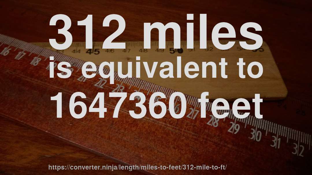 312 miles is equivalent to 1647360 feet