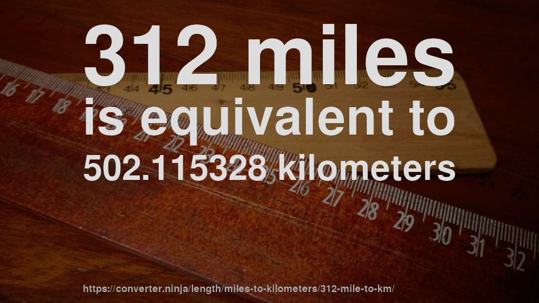 312 miles is equivalent to 502.115328 kilometers