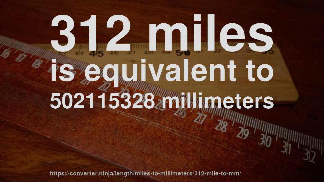 312 miles is equivalent to 502115328 millimeters