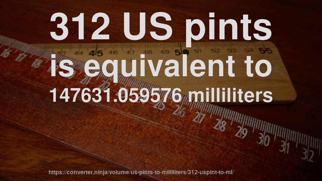 312 US pints is equivalent to 147631.059576 milliliters