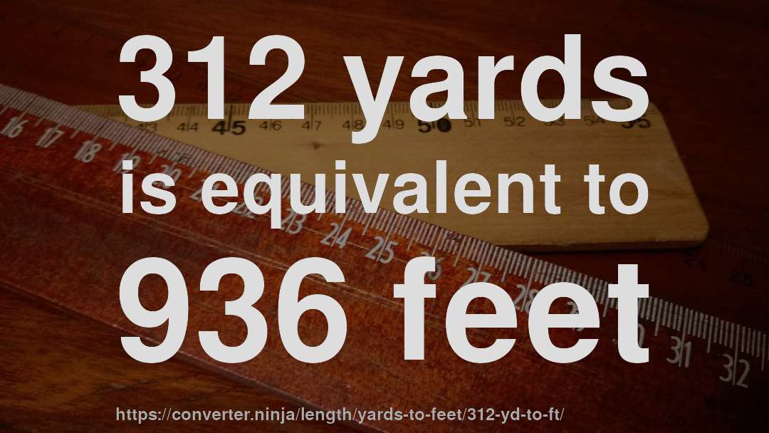 312 yards is equivalent to 936 feet