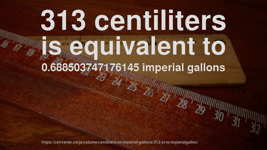 313 centiliters is equivalent to 0.688503747176145 imperial gallons