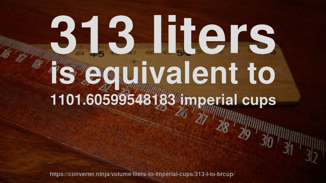 313 liters is equivalent to 1101.60599548183 imperial cups