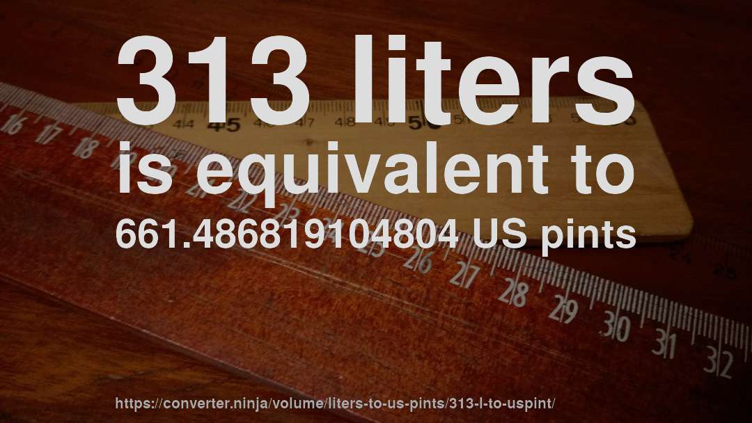 313 liters is equivalent to 661.486819104804 US pints