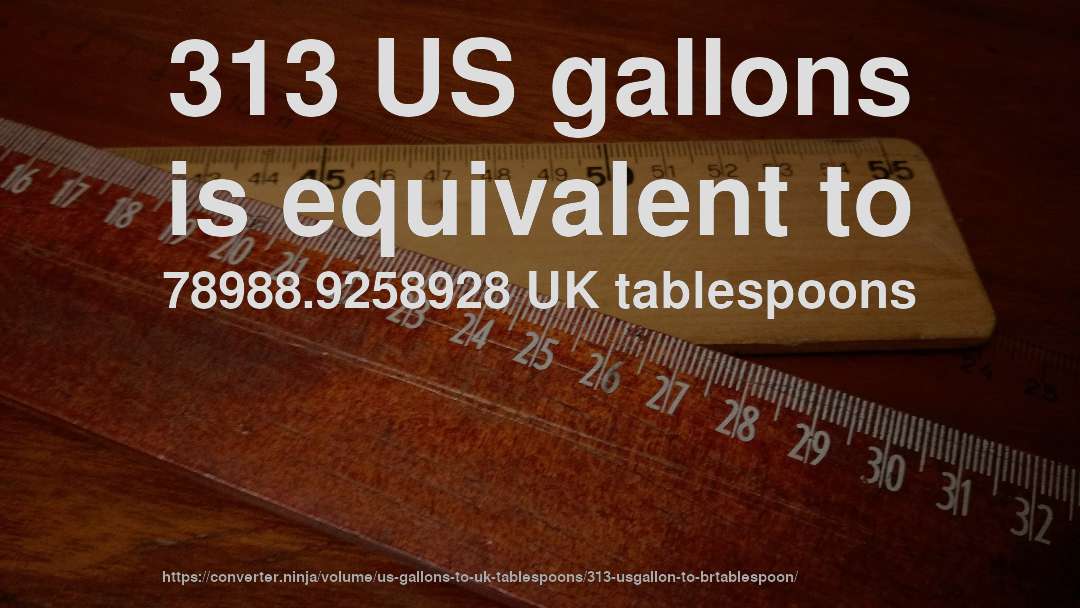 313 US gallons is equivalent to 78988.9258928 UK tablespoons