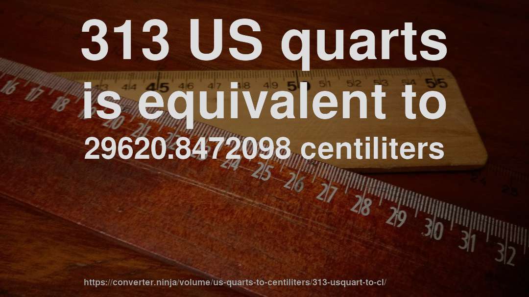 313 US quarts is equivalent to 29620.8472098 centiliters