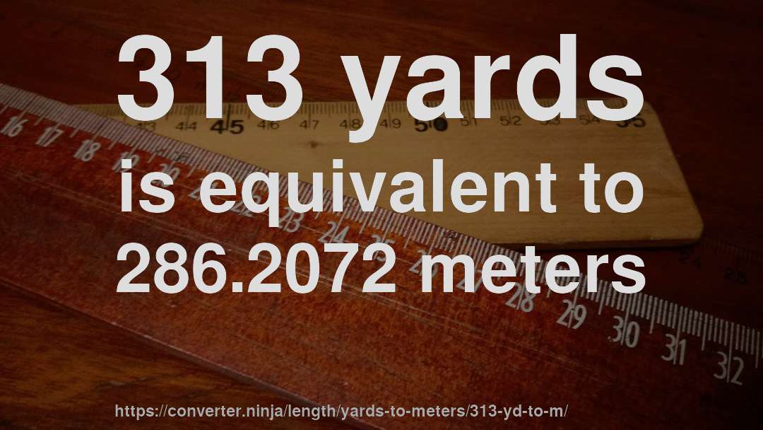 313 yards is equivalent to 286.2072 meters