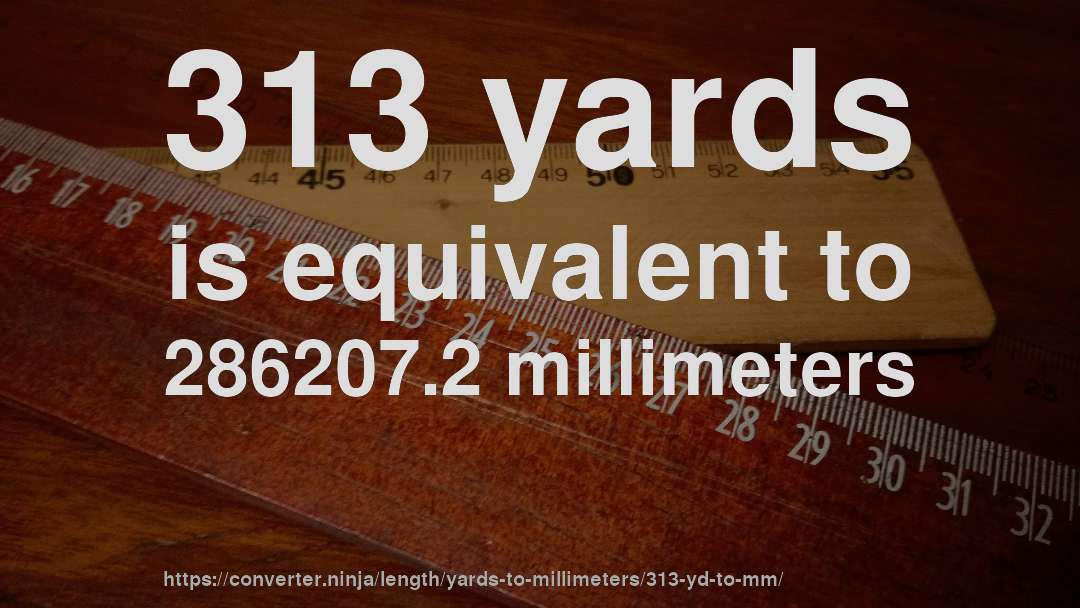 313 yards is equivalent to 286207.2 millimeters