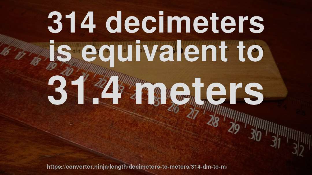 314 decimeters is equivalent to 31.4 meters
