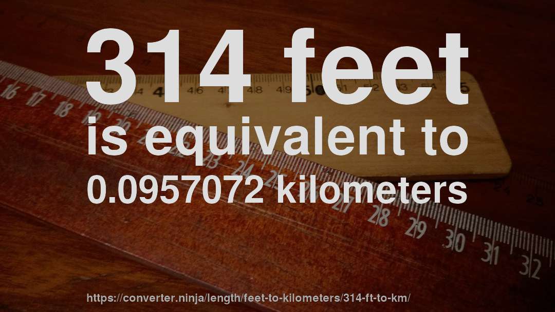 314 feet is equivalent to 0.0957072 kilometers