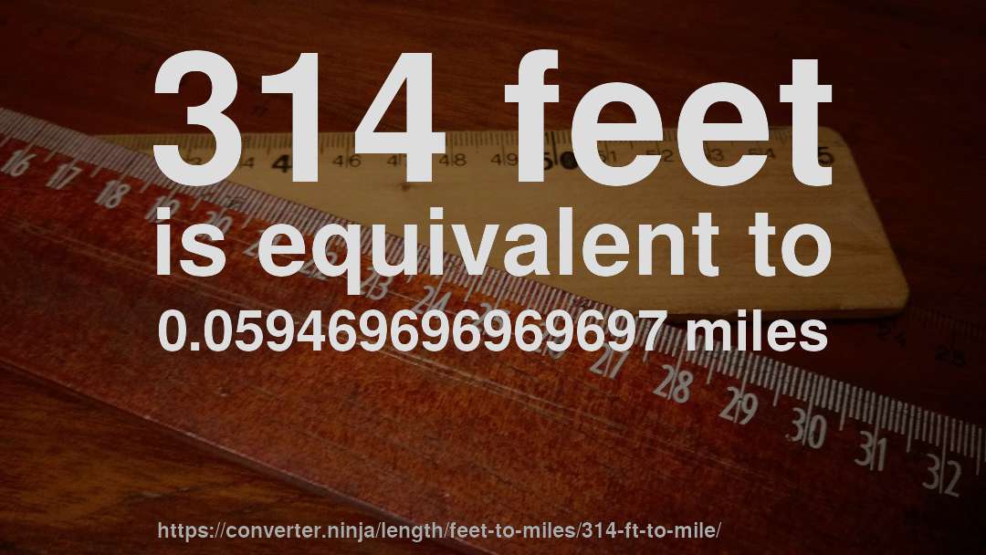 314 feet is equivalent to 0.059469696969697 miles