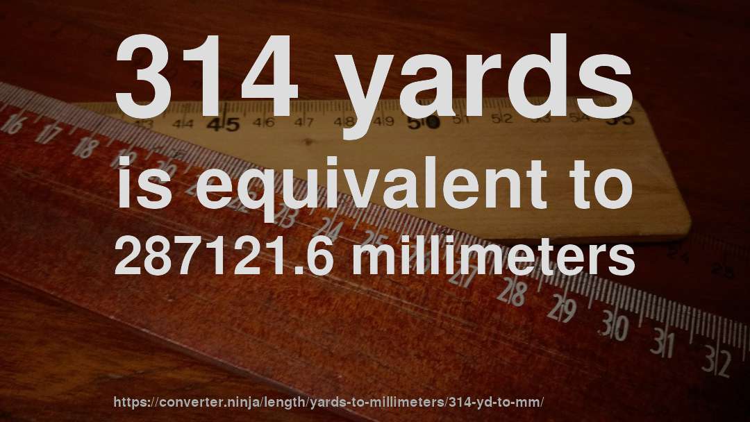314 yards is equivalent to 287121.6 millimeters